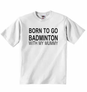 Born to Go Badminton with My Mummy - Baby T-shirt